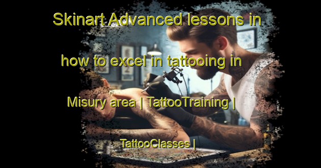 Skinart Advanced lessons in how to excel in tattooing in Misury area | TattooTraining | TattooClasses | SkinartTraining-France